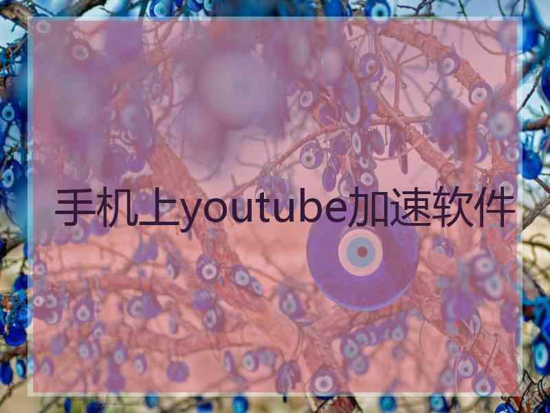 手机上youtube加速软件