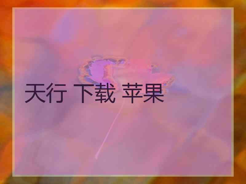 天行 下载 苹果