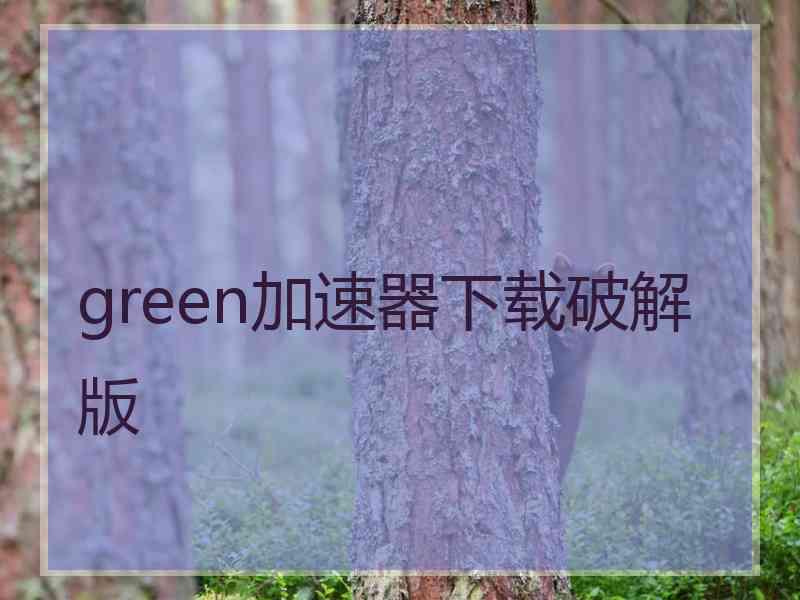 green加速器下载破解版