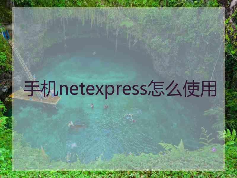 手机netexpress怎么使用