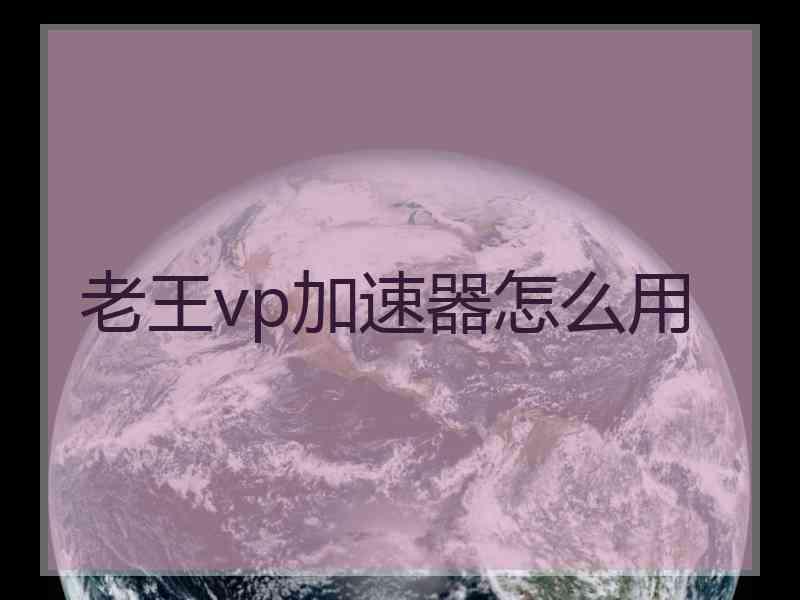 老王vp加速器怎么用