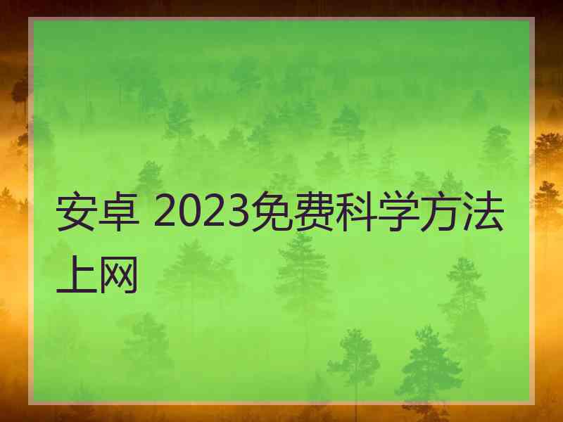 安卓 2023免费科学方法上网