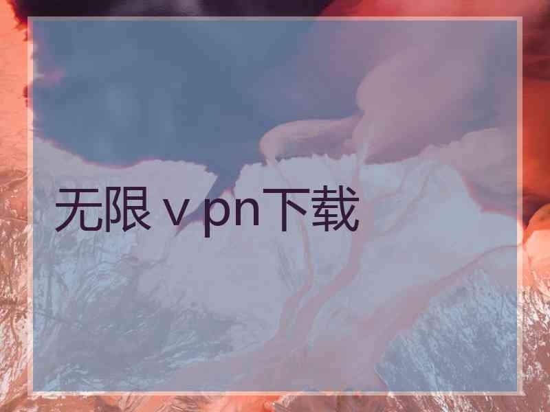 无限ⅴpn下载