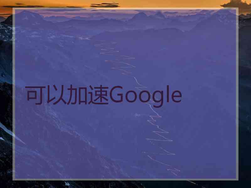 可以加速Google