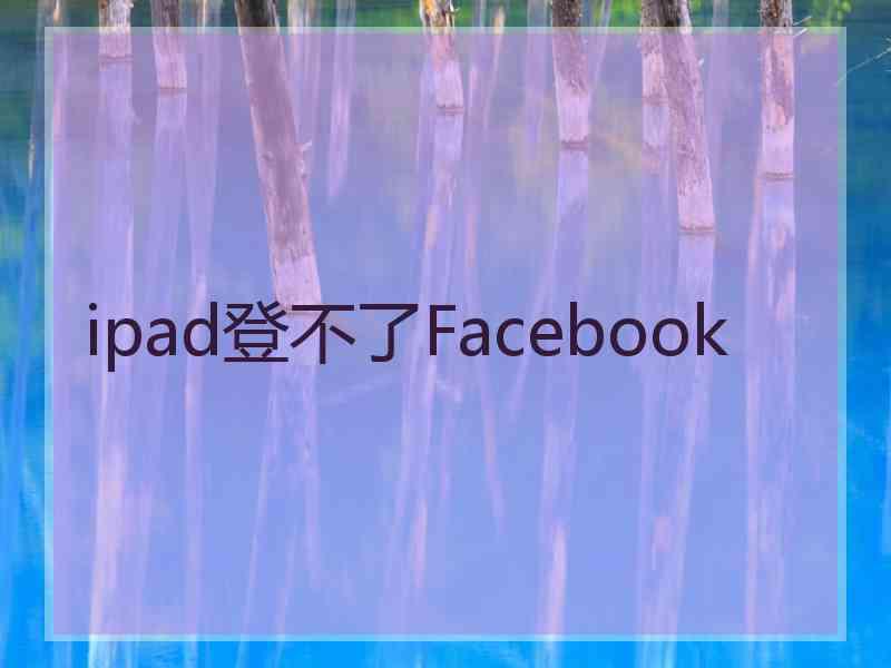 ipad登不了Facebook