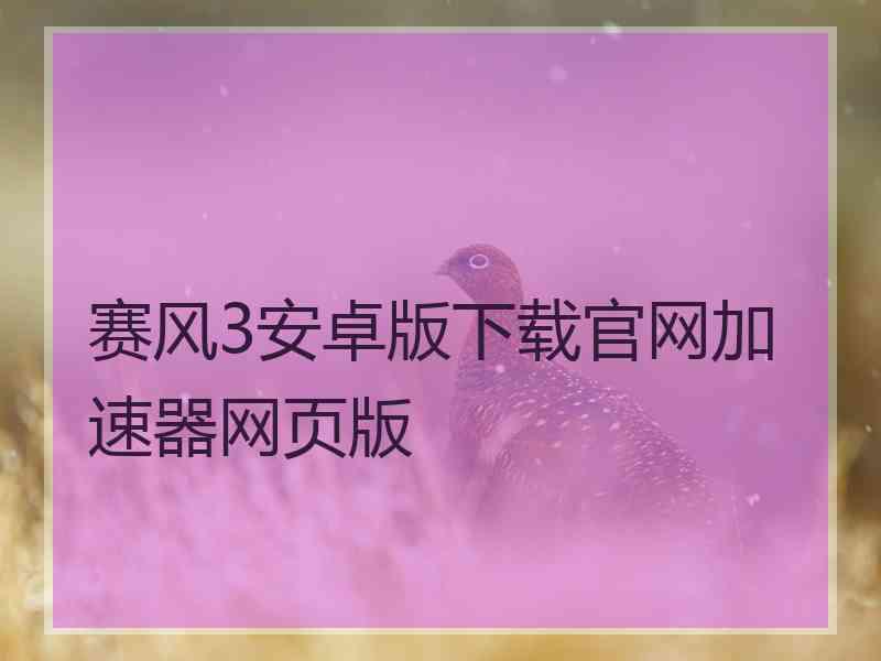 赛风3安卓版下载官网加速器网页版