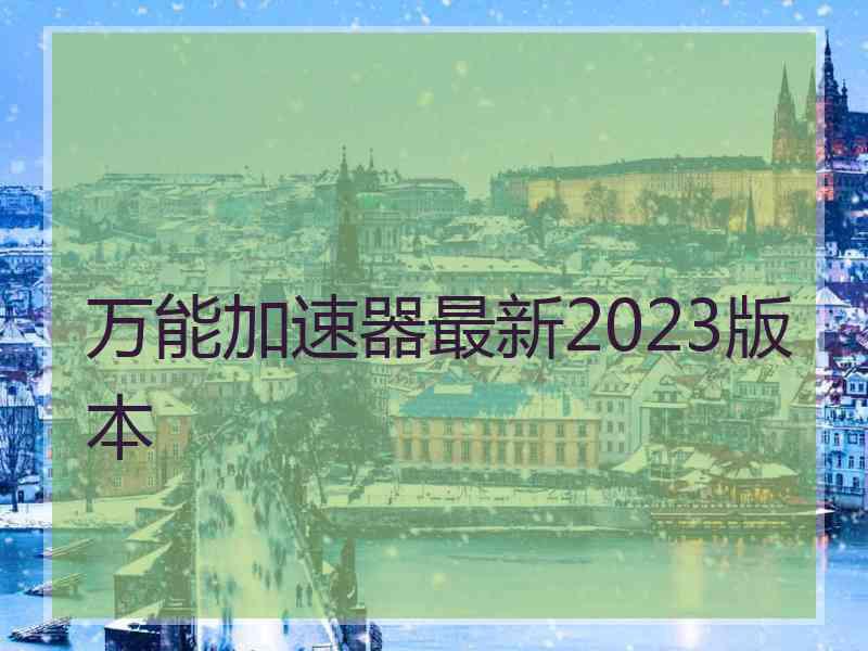 万能加速器最新2023版本